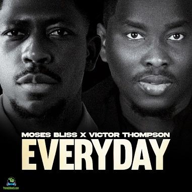 Moses Bliss- Everyday ft. Victor Thompson (mp3 Download)