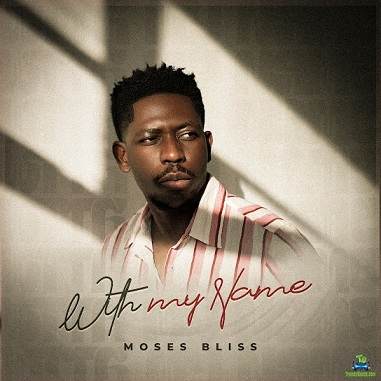 Download MP3 With My Name (2026) By Moses Bliss